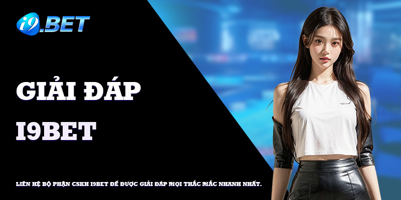 Giải đáp các thắc mắc về app và tỷ lệ kèo tại i9bet.